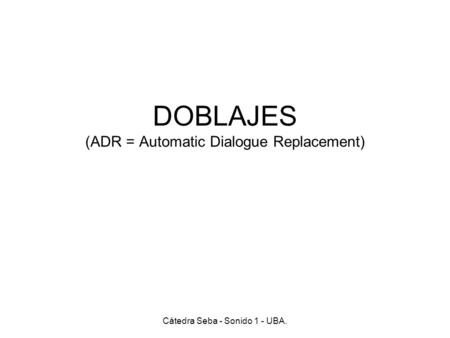 DOBLAJES (ADR = Automatic Dialogue Replacement)