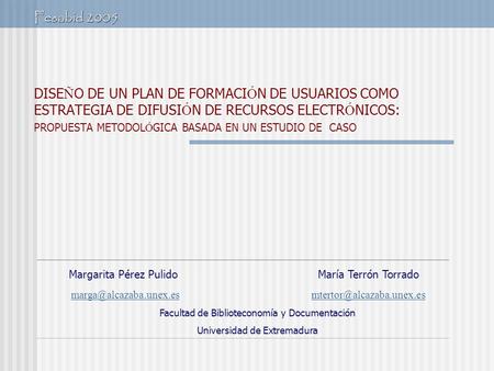 Fesabid 2005 DISE Ñ O DE UN PLAN DE FORMACI Ó N DE USUARIOS COMO ESTRATEGIA DE DIFUSI Ó N DE RECURSOS ELECTR Ó NICOS: PROPUESTA METODOL Ó GICA BASADA EN.