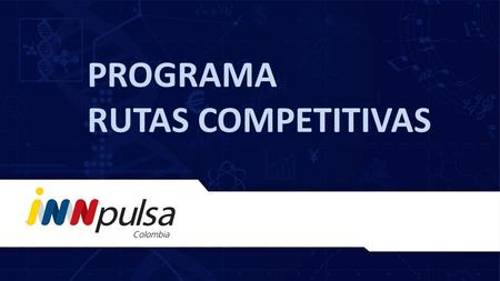 PROGRAMA RUTAS COMPETITIVAS. Objetivos Programa Rutas Competitivas 1.Mejorar la competitividad de las empresas pertenecientes a un cluster a partir de.