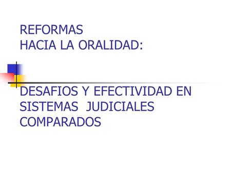 REFORMAS HACIA LA ORALIDAD: DESAFIOS Y EFECTIVIDAD EN SISTEMAS JUDICIALES COMPARADOS.