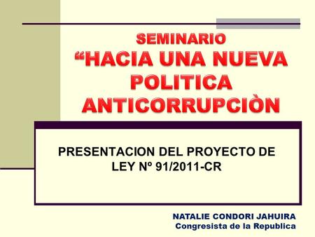 PRESENTACION DEL PROYECTO DE LEY Nº 91/2011-CR NATALIE CONDORI JAHUIRA Congresista de la Republica.
