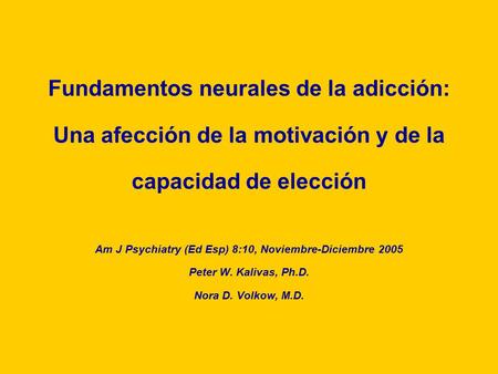 Fundamentos neurales de la adicción: Una afección de la motivación y de la capacidad de elección Am J Psychiatry (Ed Esp) 8:10, Noviembre-Diciembre 2005.
