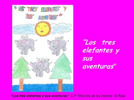 “Los tres elefantes y sus aventuras” C.P. Ntra Sra de los Dolores. El Raal “Los tres elefantes y sus aventuras ”