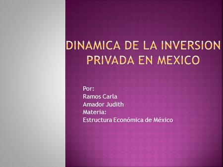 Por: Ramos Carla Amador Judith Materia: Estructura Económica de México.