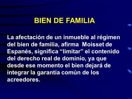 BIEN DE FAMILIA La afectación de un inmueble al régimen del bien de familia, afirma Moisset de Espanés, significa “limitar” el contenido del derecho real.