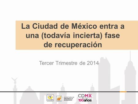 La Ciudad de México entra a una (todavía incierta) fase de recuperación Tercer Trimestre de 2014.