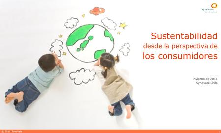 © Synovate 2010 1 © 2011. Synovate Sustentabilidad desde la perspectiva de los consumidores Invierno de 2011 Synovate Chile.