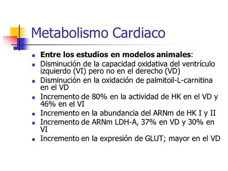 Metabolismo Cardiaco Entre los estudios en modelos animales: Disminución de la capacidad oxidativa del ventrículo izquierdo (VI) pero no en el derecho.