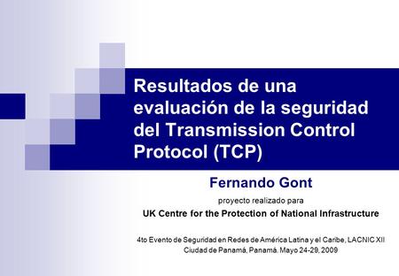 Resultados de una evaluación de la seguridad del Transmission Control Protocol (TCP) Fernando Gont proyecto realizado para UK Centre for the Protection.