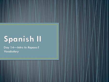 Day 14—Intro to Repaso E Vocabulary
