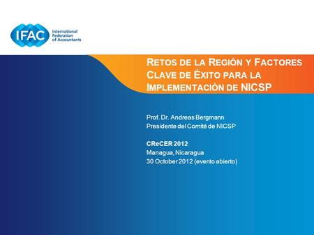 Page 1 R ETOS DE LA R EGIÓN Y F ACTORES C LAVE DE É XITO PARA LA I MPLEMENTACIÓN DE NICSP Prof. Dr. Andreas Bergmann Presidente del Comité de NICSP CReCER.