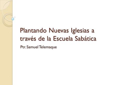 Plantando Nuevas Iglesias a través de la Escuela Sabática Ptr. Samuel Telemaque.