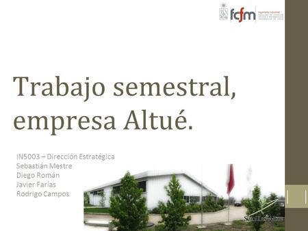 Trabajo semestral, empresa Altué. IN5003 – Dirección Estratégica Sebastián Mestre Diego Román Javier Farías Rodrigo Campos.