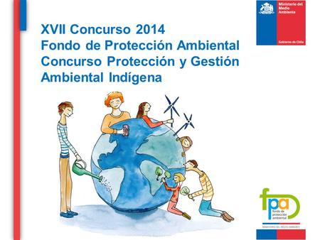 XVII Concurso 2014 Fondo de Protección Ambiental Concurso Protección y Gestión Ambiental Indígena.