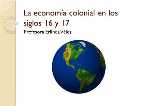 La economía colonial en los siglos 16 y 17