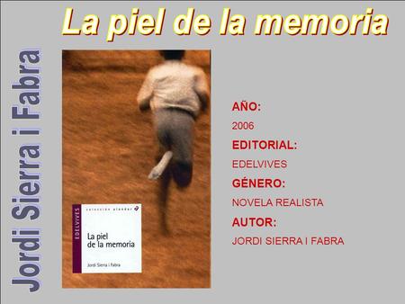 La piel de la memoria Jordi Sierra i Fabra AÑO: EDITORIAL: GÉNERO: