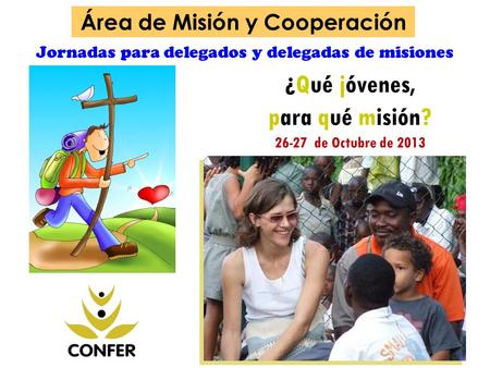 Jornadas para delegados y delegadas de misiones ¿Qué jóvenes, para qué misión? 26-27 de Octubre de 2013 Área de Misión y Cooperación.