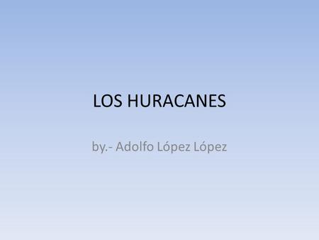 LOS HURACANES by.- Adolfo López López.