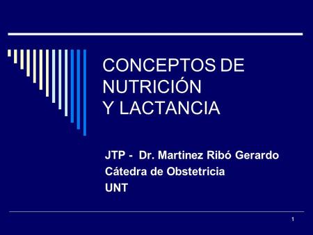 1 CONCEPTOS DE NUTRICIÓN Y LACTANCIA JTP - Dr. Martinez Ribó Gerardo Cátedra de Obstetricia UNT.