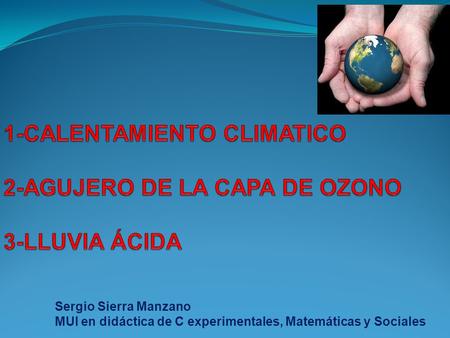 1-CALENTAMIENTO CLIMATICO 2-AGUJERO DE LA CAPA DE OZONO 3-LLUVIA ÁCIDA