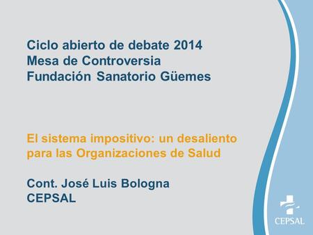 Ciclo abierto de debate 2014 Mesa de Controversia Fundación Sanatorio Güemes El sistema impositivo: un desaliento para las Organizaciones de Salud Cont.