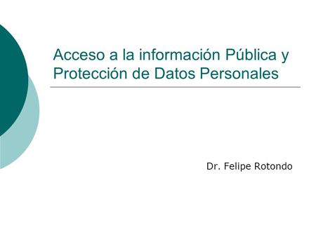 Acceso a la información Pública y Protección de Datos Personales Dr. Felipe Rotondo.