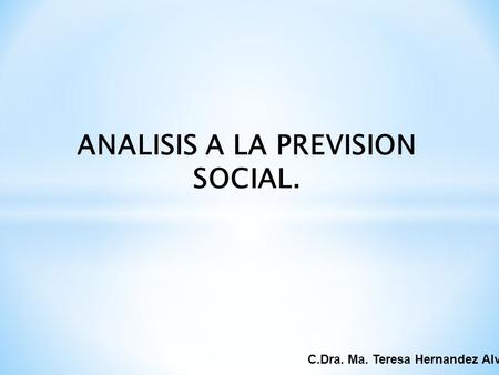 C.Dra. Ma. Teresa Hernandez Alv. ANALISIS A LA PREVISION SOCIAL.