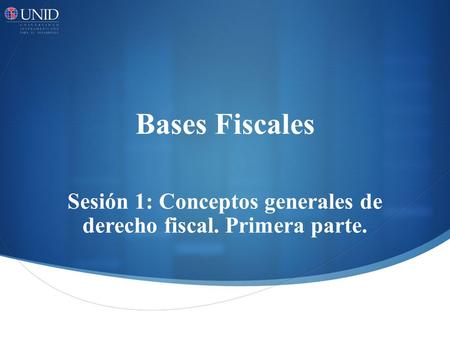 Sesión 1: Conceptos generales de derecho fiscal. Primera parte.