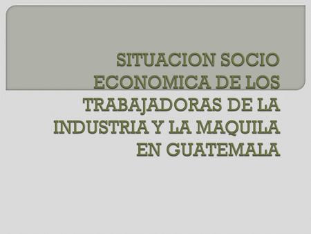  La industria de la confección en Guatemala se desarrolla desde finales de los años `70 y principios de los `80 impulsada por intereses de USA, en abaratar.
