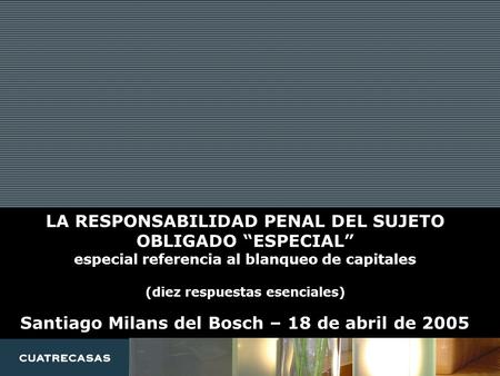 LA RESPONSABILIDAD PENAL DEL SUJETO OBLIGADO “ESPECIAL” especial referencia al blanqueo de capitales (diez respuestas esenciales) Santiago Milans del Bosch.