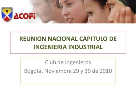 REUNION NACIONAL CAPITULO DE INGENIERIA INDUSTRIAL Club de Ingenieros Bogotá, Noviembre 29 y 30 de 2010.