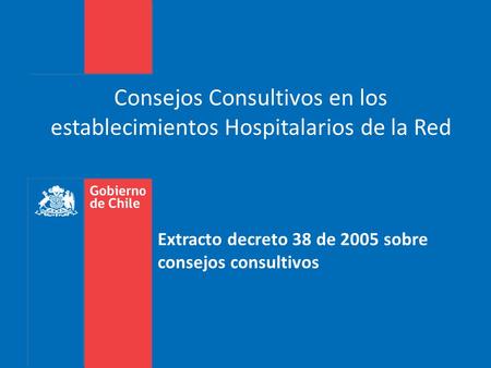 Consejos Consultivos en los establecimientos Hospitalarios de la Red Extracto decreto 38 de 2005 sobre consejos consultivos.