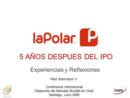 5 AÑOS DESPUES DEL IPO Experiencias y Reflexiones Raúl Sotomayor V. Conferencia Internacional “Desarrollo del Mercado Bursátil en Chile” Santiago, Junio.