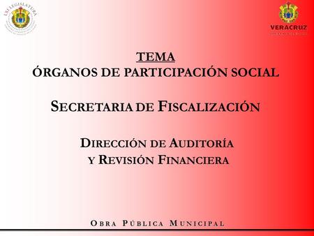 O B R A P Ú B L I C A M U N I C I P A L TEMA ÓRGANOS DE PARTICIPACIÓN SOCIAL S ECRETARIA DE F ISCALIZACIÓN D IRECCIÓN DE A UDITORÍA Y R EVISIÓN F INANCIERA.