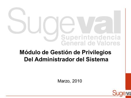 Módulo de Gestión de Privilegios Del Administrador del Sistema Marzo, 2010.