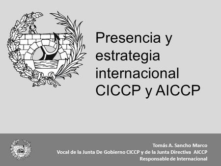 Tomás A. Sancho Marco Vocal de la Junta De Gobierno CICCP y de la Junta Directiva AICCP Responsable de Internacional Presencia y estrategia internacional.