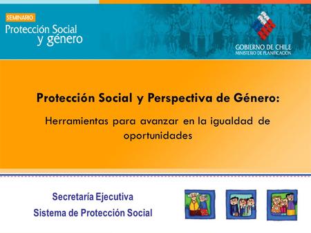 Secretaría Ejecutiva Sistema de Protección Social Protección Social y Perspectiva de Género: Herramientas para avanzar en la igualdad de oportunidades.