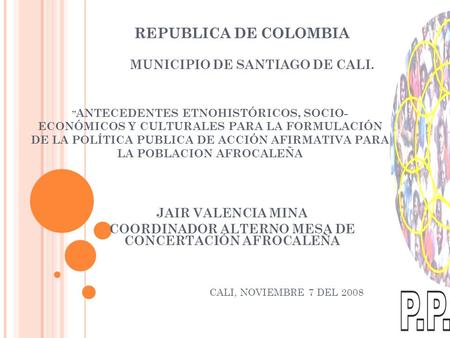 REPUBLICA DE COLOMBIA JAIR VALENCIA MINA COORDINADOR ALTERNO MESA DE CONCERTACIÓN AFROCALEÑA MUNICIPIO DE SANTIAGO DE CALI. ” ANTECEDENTES ETNOHISTÓRICOS,