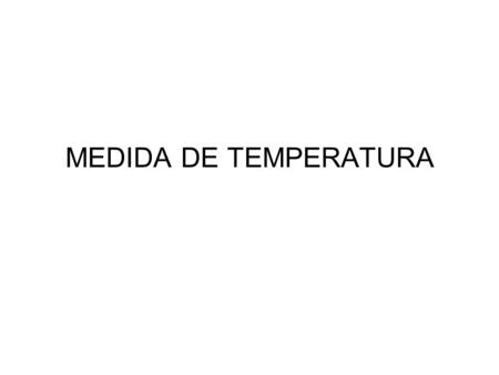 MEDIDA DE TEMPERATURA. MEDIDA DE LA TEMPERATURA El instrumento para medir la temperatura se conoce como termómetro. Dentro de los más utilizados están: