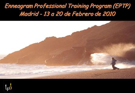 Enneagram Professional Training Program (EPTP) Madrid - 13 a 20 de Febrero de 2010.