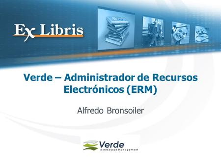 Verde – Administrador de Recursos Electrónicos (ERM) Alfredo Bronsoiler.