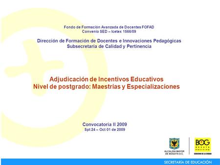 Adjudicación de Incentivos Educativos Nivel de postgrado: Maestrías y Especializaciones Convocatoria II 2009 Spt 24 – Oct 01 de 2009 Fondo de Formación.