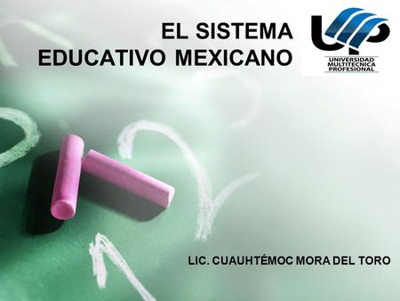 EL SISTEMA EDUCATIVO MEXICANO LIC. CUAUHTÉMOC MORA DEL TORO.