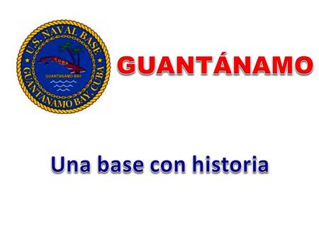 GUANTÁNAMO Una base con historia.