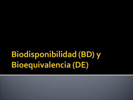 Biodisponibilidad (BD) y Bioequivalencia (DE)