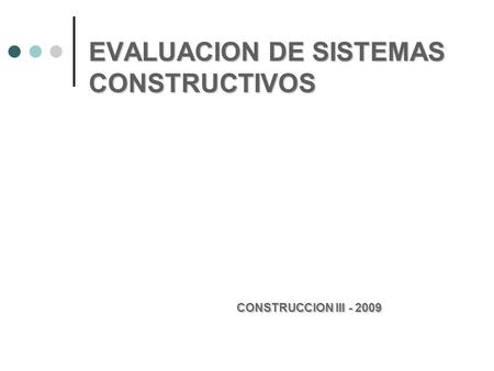 EVALUACION DE SISTEMAS CONSTRUCTIVOS CONSTRUCCION III - 2009 EVALUACION DE SISTEMAS CONSTRUCTIVOS CONSTRUCCION III - 2009.