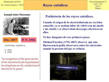 Física Experimental IV Curso 2014 Clase 2 Página 1 Departamento de Física Fac. Ciencias Exactas - UNLP Rayos catódicos Obs. 1897P. N. 1906 Joseph John.