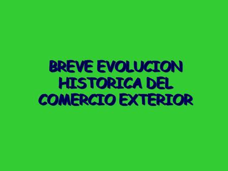 BREVE EVOLUCION HISTORICA DEL COMERCIO EXTERIOR