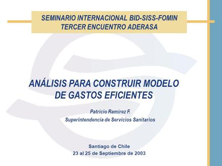 SEMINARIO INTERNACIONAL BID-SISS-FOMIN TERCER ENCUENTRO ADERASA Santiago de Chile 23 al 25 de Septiembre de 2003 ANÁLISIS PARA CONSTRUIR MODELO DE GASTOS.