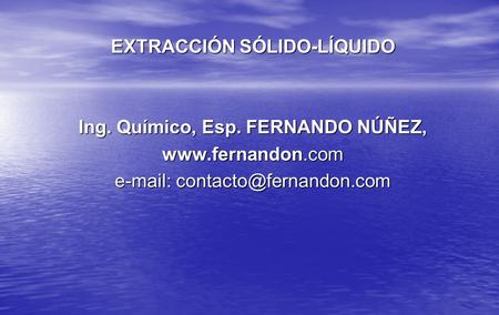 EXTRACCIÓN SÓLIDO-LÍQUIDO Ing. Químico, Esp. FERNANDO NÚÑEZ, www